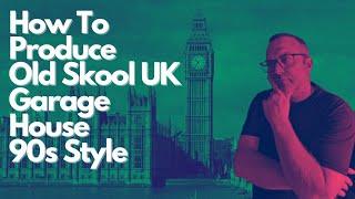 How to produce Old Skool UK Garage House Music 90s Style with 3 pre sets