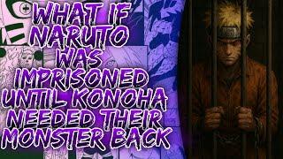 What If Naruto Was Imprisoned Until Konoha Needed Their Monster Back ||
