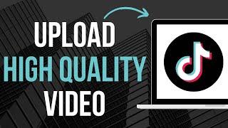 How To Upload High Quality Video On TikTok On PC (QUICK)