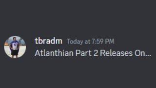 Tbradm Told Me Atlanthian Part 2's Release Date..?