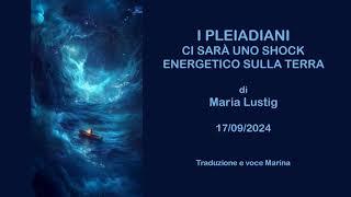 I PLEIADIANI - Ci sarà uno shock energetico sulla Terra, di Maria Lustig, 17/09/2024