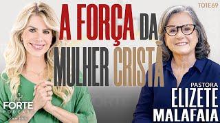 A FORÇA DA MULHER CRISTÃ ! ELIZETE MALAFAIA #MAISFORTEPODCAST