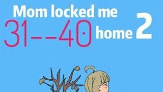 Mom locked me home 2 days 31-32-33-34-35-36-37-38-39-40 walkthrough