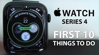 Apple Watch Series 4 - First 10 Things To Do!