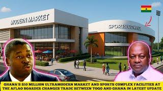 GHANA'S $10 MILLION ULTRAMODERN MARKET AND SPORT COMPLEX FACILITIES  AT AFLAO CHANGES EVERYTHING
