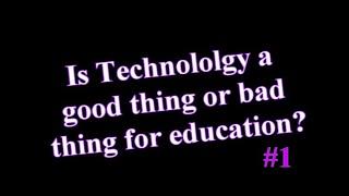 Is Technology a good thing for education?