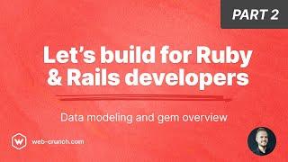 Let’s build for Ruby & Rails developers - Part 2  - Data modeling and gems