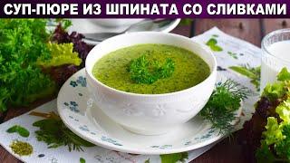 КАК ПРИГОТОВИТЬ СУП-ПЮРЕ ИЗ ШПИНАТА СО СЛИВКАМИ? Густой, полезный, вкусный!
