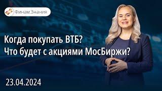 Когда покупать ВТБ? Что будет с акциями МосБиржи? | Финам Знания 23.04.24