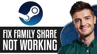 How to Fix Steam Family Sharing Not Working (Updated 2024)