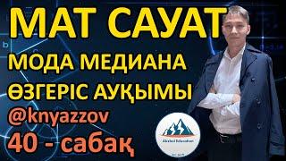 40 МОДА. МЕДИАНА. ӨЗГЕРІС АУҚЫМЫ. МАТ САУАТТЫЛЫҚ. АҚЖОЛ КНЯЗОВ