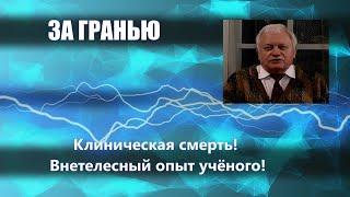 ЗА ГРАНЬЮ: Клиническая смерть!  Внетелесный опыт учёного!!