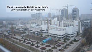 Meet the people fighting for Kyiv's Soviet modernist architecture