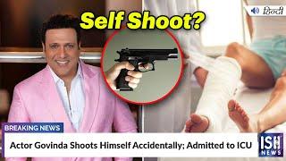 Actor Govinda Shoots Himself Accidentally; Admitted to ICU | ISH News