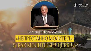 5. Как молиться в церкви? «Непрестанно молитесь» — Василий П. Костюкевич