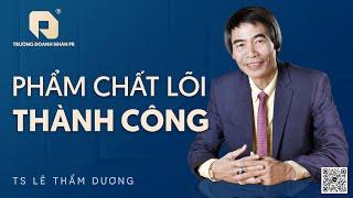 PHẨM CHẤT LÕI THÀNH CÔNG | TS LÊ THẨM DƯƠNG MỚI NHẤT NĂM 2024