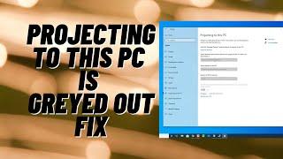 Projecting to This PC is Greyed Out Fix