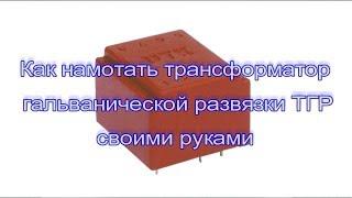 Как намотать трансформатор гальванической развязки ТГР своими руками