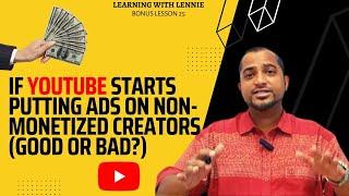 Bonus Lesson 25: If YouTube starts putting Ads on Non-Monetized Creators (Good or Bad?)