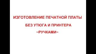 ИЗГОТОВЛЕНИЕ ПЕЧАТНОЙ ПЛАТЫ БЕЗ УТЮГА И  ПРИНТЕРА~РУЧКАМИ~