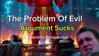 The Problem Of Evil Argument Sucks (A Scientific Perspective)(Part 1)