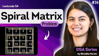 Spiral Matrix | 2D Arrays - Part 3 | Leetcode 54 | DSA Series by Shradha Ma'am