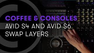 Avid Coffee & Consoles: Avid S4 & S6 Swap Layers