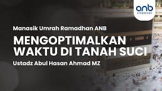 Mengoptimalkan Waktu di Tanah Suci | Ustadz Abul Hasan Ahmad MZ