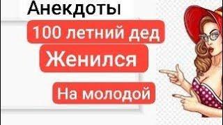 СМЕШНЫЕ АНЕКДОТЫ СТО ЛЕТНИЙ ДЕД ЖЕНИЛСЯ НА МОЛОДОЙ...