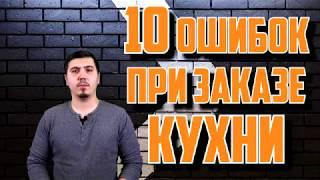 ТОП 10 ошибок при заказе кухни! Не заказывай если не посмотрел.