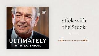 Stick with the Stuck: Ultimately with R.C. Sproul