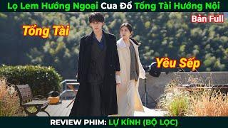 [Review Phim] Lọ Lem Hướng Ngoại Cua Đổ Tổng Tài Hướng Nội | Lự Kính Full | Tóm Tắt Phim Ngôn Tình