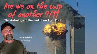 Are we on the cusp of another 9:11. The Astrology of the end of an Age. Part I