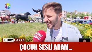 Çocuk sesli adam...