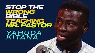 YAHUDA KITANA _ STOP THE WRONG BIBLE TEACHING MR PASTOR !!!!!