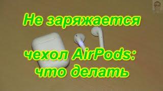 Не заряжается чехол AirPods, что делать.