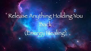 Release Anything Holding You Back (Energy Healing)