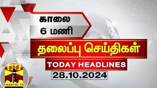 காலை 6 மணி தலைப்புச் செய்திகள் (28-10-2024) | 6 AM Headlines | Thanthi TV | Today Headlines