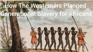 How Westerners Planned  Generational Slavery for Africans