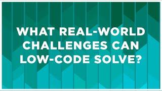 What real-world challenges can low-code solve?