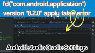 I'd("com.android.application") version "8.2.0" apply false error | Android studio Gradle Settings