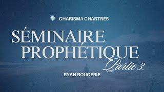 SEMINAIRE PROPHETIQUE PART 3 | Ryan Rougerie | Charisma Chartres