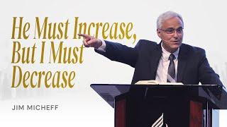 He Must Increase - The Formula for Christlikeness | Jim Micheff