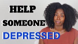 HOW TO HELP SOMEONE WITH DEPRESSION