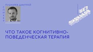 Что такое когнитивно-поведенческая терапия. Дмитрий Пушкарёв