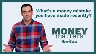 What’s a money mistake you have made recently?