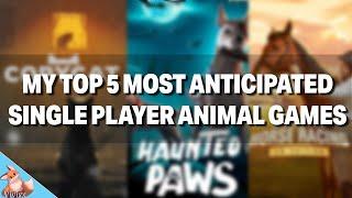 My Top 5 Most Anticipated SINGLE PLAYER Animal Games!