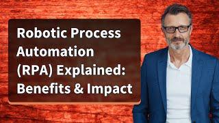 Robotic Process Automation (RPA) Explained: Benefits & Impact