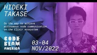 On the way to achieve autonomous node communication Elixir | Hideki Takase | Code BEAM America 2022