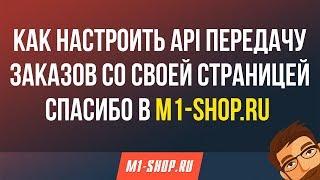 Как настроить API передачу заказов со своей страницей спасибо в M1-shop.ru